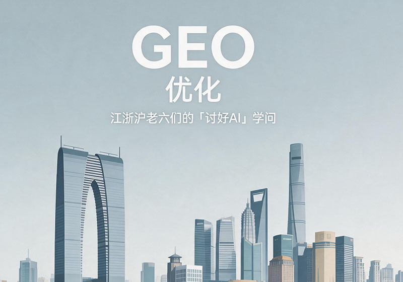 GEO優(yōu)化火了！江浙滬老六們都在悄悄研究的“討好AI”的學(xué)問
